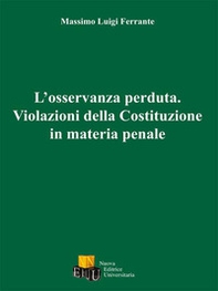 L'osservanza perduta. Violazioni della Costituzione in materia penale - Librerie.coop L'osservanza perduta. Violazioni della Costituzione in materia penale - Librerie.coop