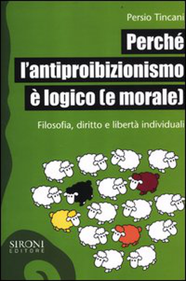 Perché l'antiproibizionismo è logico (e morale). Filosofia, diritto e libertà individuali - Librerie.coop Perché l'antiproibizionismo è logico (e morale). Filosofia, diritto e libertà individuali - Librerie.coop