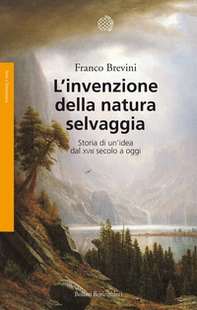 L'invenzione della natura selvaggia. Storia di un'idea dal XVIII secolo a oggi - Librerie.coop L'invenzione della natura selvaggia. Storia di un'idea dal XVIII secolo a oggi - Librerie.coop