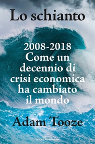 Lo schianto. 2008-2018. Come un decennio di crisi economica ha cambiato il mondo - Librerie.coop