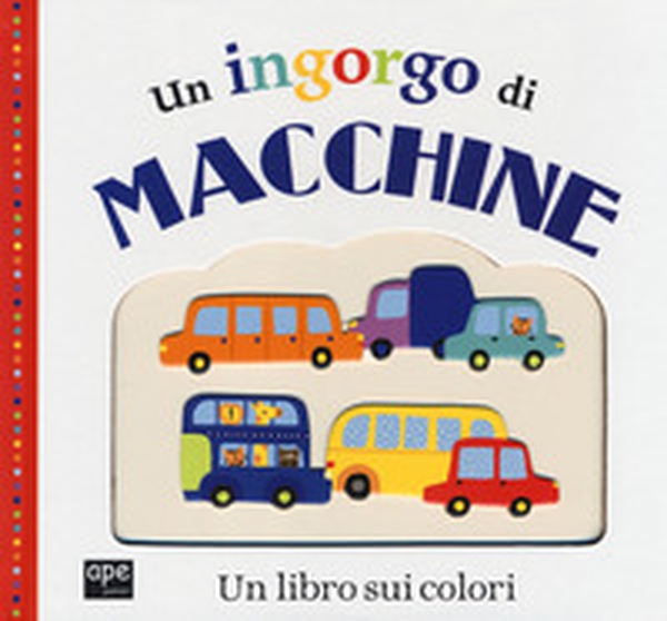 Un ingorgo di macchine. Un libro sui colori - Librerie.coop Un ingorgo di macchine. Un libro sui colori - Librerie.coop