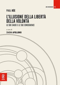 L'illusione della libertà della volontà. Le sue cause e le sue conseguenze - Librerie.coop