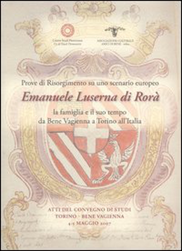 Prove di Risorgimento su uno scenario europeo. Emanuele Luserna di Rorà. La famiglia e il suo tempo da Bene Vagienna a Torino all'Italia - Librerie.coop