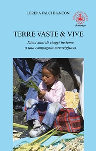 Terre vaste & vive. Dieci anni di viaggi insieme a una compagnia meravigliosa - Librerie.coop