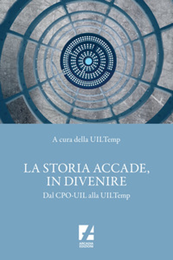 La storia accade, in divenire. Dal CPO-UIL alla UILTemp - Librerie.coop La storia accade, in divenire. Dal CPO-UIL alla UILTemp - Librerie.coop