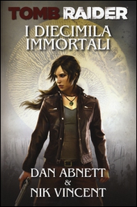 I diecimila immortali. Tomb Raider - Librerie.coop I diecimila immortali. Tomb Raider - Librerie.coop