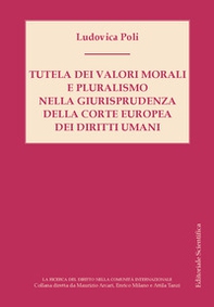 Tutela dei valori morali e pluralismo nella giurisprudenza della Corte Europea dei diritti umani - Librerie.coop
