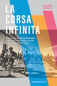 La corsa infinita. La guida completa alla New York City Marathon: la storia, la gara, le info, i consigli e le curiosità sulla maratona più famosa del mondo - Librerie.coop