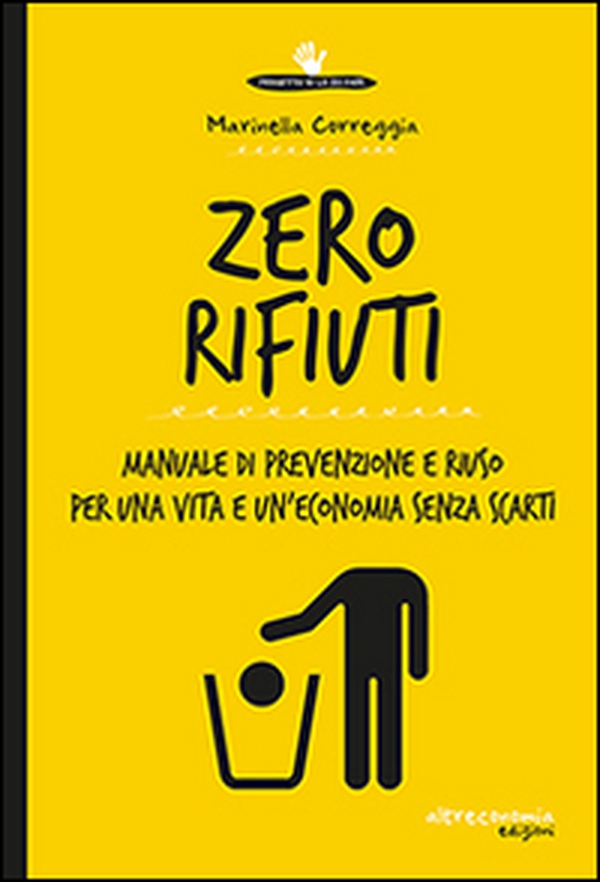 Zero rifiuti. Manuale di prevenzione e riuso per una vita e un'economia senza scarti - Librerie.coop Zero rifiuti. Manuale di prevenzione e riuso per una vita e un'economia senza scarti - Librerie.coop
