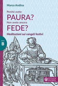 Perché avete paura? Non avete ancora fede? Meditazioni sui Vangeli festivi. Anno B - Librerie.coop