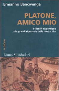 Platone, amico mio. I filosofi rispondono alle grandi domande della nostra vita - Librerie.coop