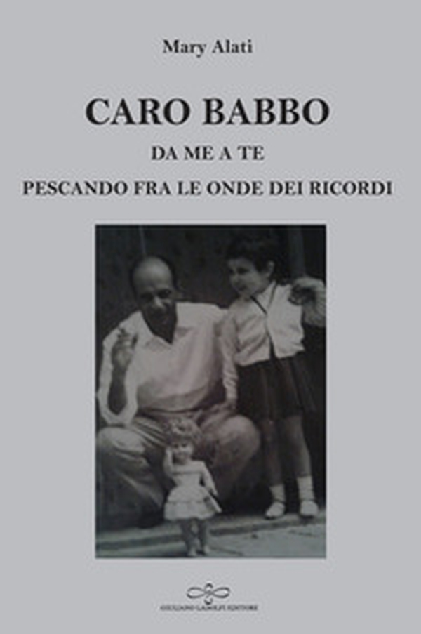 Caro babbo. Da me a te pescando fra le onde dei ricordi - Librerie.coop Caro babbo. Da me a te pescando fra le onde dei ricordi - Librerie.coop