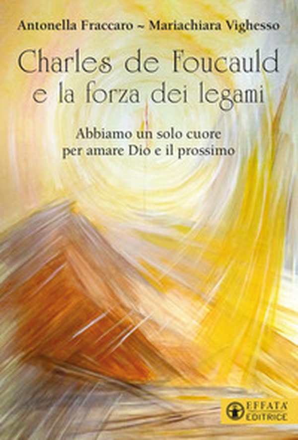 Charles de Foucauld e la forza dei legami. «Abbiamo un solo cuore per amare Dio e il prossimo» - Librerie.coop Charles de Foucauld e la forza dei legami. «Abbiamo un solo cuore per amare Dio e il prossimo» - Librerie.coop
