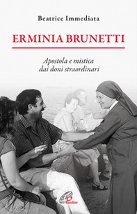 Erminia Brunetti. Apostola e mistica dai doni straordinari - Librerie.coop