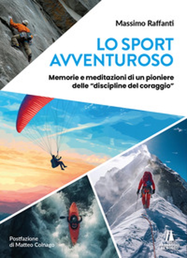 Lo sport avventuroso. Memorie e meditazioni di un pioniere delle «discipline del coraggio» - Librerie.coop Lo sport avventuroso. Memorie e meditazioni di un pioniere delle «discipline del coraggio» - Librerie.coop