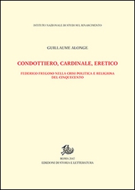 Condottiero, cardinale, eretico. Federico Fregoso nella crisi politica e religiosa del Cinquecento - Librerie.coop