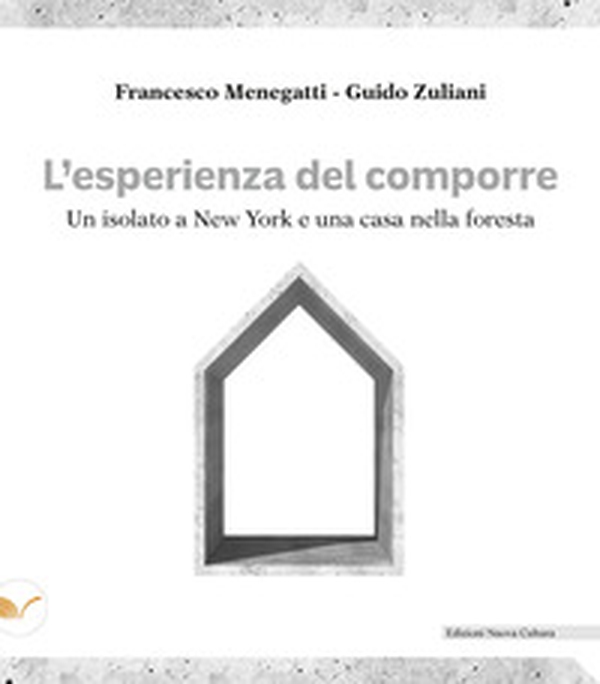 L'esperienza del comporre. Un isolato a New York e una casa nella foresta - Librerie.coop L'esperienza del comporre. Un isolato a New York e una casa nella foresta - Librerie.coop
