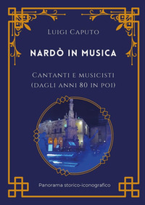 Nardò in musica. Cantanti e musicisti (dagli anni 80 in poi) - Librerie.coop Nardò in musica. Cantanti e musicisti (dagli anni 80 in poi) - Librerie.coop