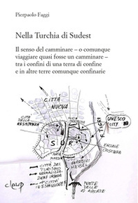 Nella Turchia di Sudest. Il senso del camminare - o comunque viaggiare quasi fosse un camminare - tra i confini di una terra di confine e in altre terre comunque confinarie - Librerie.coop