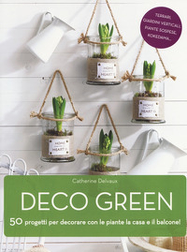 Deco green. 50 progetti per decorare con le piante la casa e il balcone! - Librerie.coop Deco green. 50 progetti per decorare con le piante la casa e il balcone! - Librerie.coop