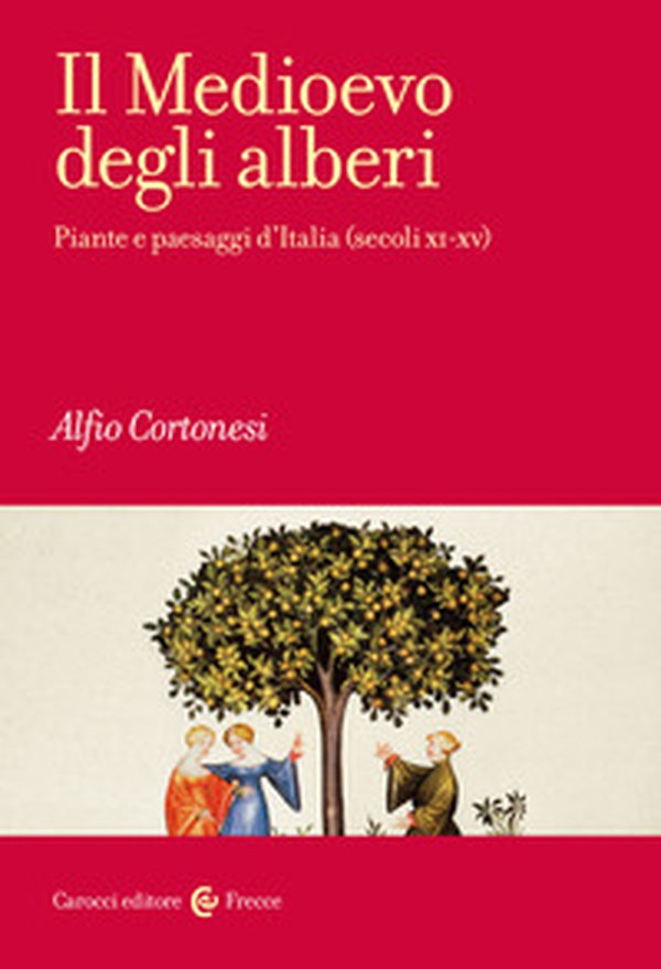 Il Medioevo degli alberi. Piante e paesaggi d'Italia (secoli XI-XV) - Librerie.coop Il Medioevo degli alberi. Piante e paesaggi d'Italia (secoli XI-XV) - Librerie.coop