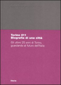 Torino 011. Biografia di una città. Gli ultimi 25 anni di Torino, guardando al futuro dell'Italia. Catalogo della mostra (Torino, 29 giugno-18 ottobre 2008) - Librerie.coop