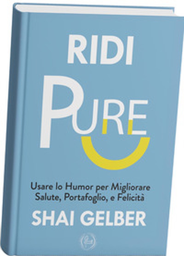 Ridi pure. Usare lo humor per migliorare salute, portafoglio, e felicità - Librerie.coop