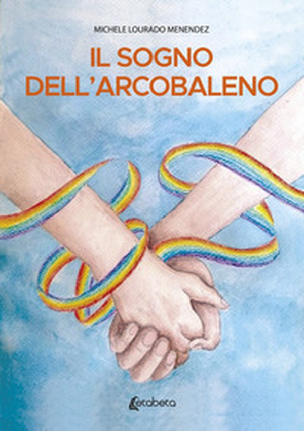 Il sogno dell'arcobaleno - Librerie.coop Il sogno dell'arcobaleno - Librerie.coop