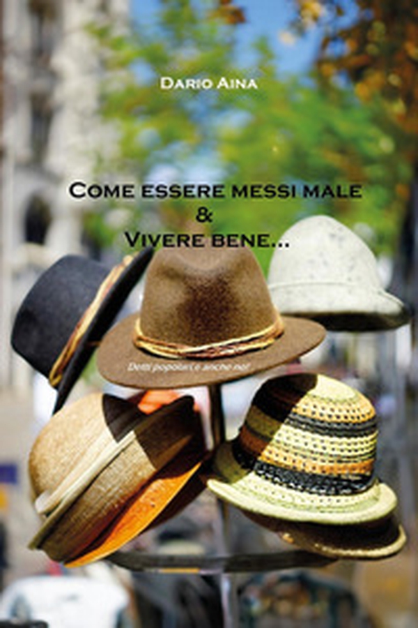 Come essere messi male e vivere bene...detti popolari, e anche no! - Librerie.coop Come essere messi male e vivere bene...detti popolari, e anche no! - Librerie.coop