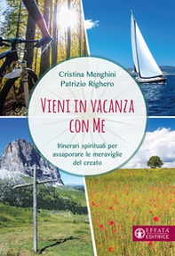 Vieni in vacanza con me. Itinerari spirituali per assaporare le meraviglie del creato - Librerie.coop