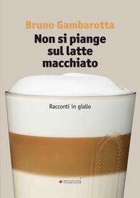 Non si piange sul latte macchiato. Racconti in giallo - Librerie.coop