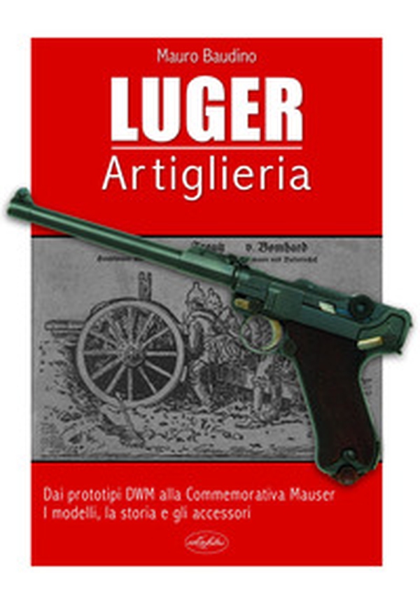 La Luger. Artiglieria. Dai prototipi DWM alla commemorativa Mauser. I modelli, la storia e gli accessori - Librerie.coop La Luger. Artiglieria. Dai prototipi DWM alla commemorativa Mauser. I modelli, la storia e gli accessori - Librerie.coop