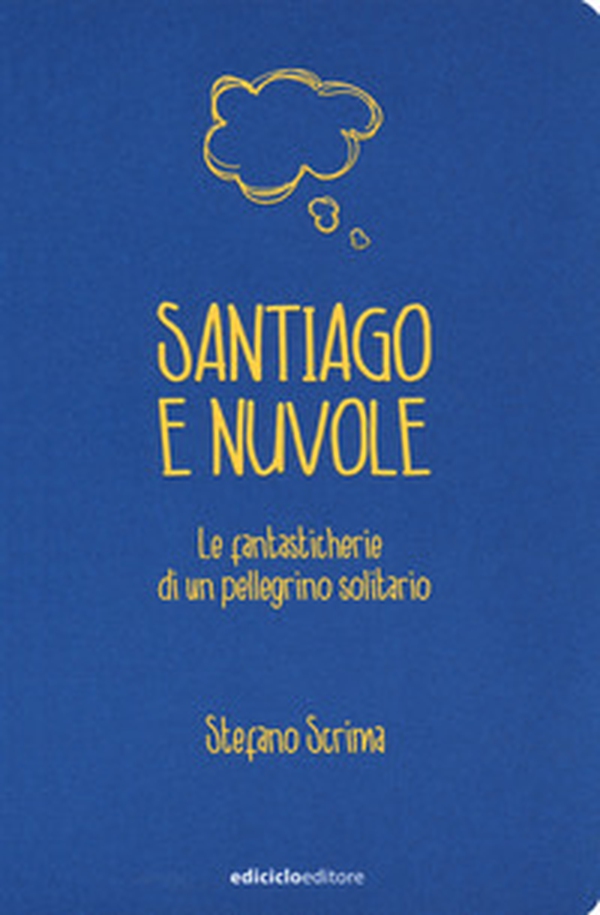 Santiago e nuvole. Le fantasticherie di un pellegrino solitario - Librerie.coop Santiago e nuvole. Le fantasticherie di un pellegrino solitario - Librerie.coop