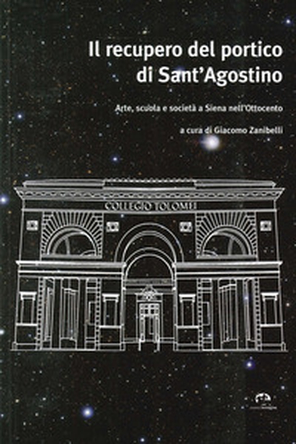 Il recupero del portico di Sant'Agostino. Arte, scuola e società a Siena nell'Ottocento - Librerie.coop