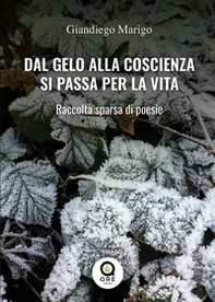 Dal gelo alla coscienza si passa per la vita. raccolta sparsa di poesie - Librerie.coop Dal gelo alla coscienza si passa per la vita. raccolta sparsa di poesie - Librerie.coop