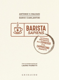 Barista sapiens. La guida definitiva all'espresso e al cappuccino perfetti - Librerie.coop