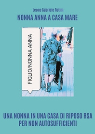 Nonna Anna a Casa Mare. Una nonna in una casa di riposo RSA per non autosufficienti - Librerie.coop