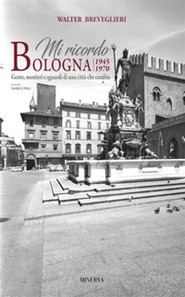 Mi ricordo Bologna. 1945-1970. Gente, mestieri e sguardi di una città che cambia - Librerie.coop Mi ricordo Bologna. 1945-1970. Gente, mestieri e sguardi di una città che cambia - Librerie.coop