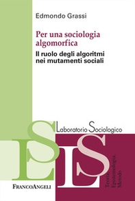 Per una sociologia algomorfica. Il ruolo degli algoritmi nei mutamenti sociali - Librerie.coop