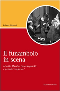 Il funambolo in scena. Léonide Massine tra avanguardie e periodo «sinfonico» - Librerie.coop Il funambolo in scena. Léonide Massine tra avanguardie e periodo «sinfonico» - Librerie.coop