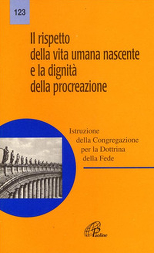 Il rispetto della vita umana nascente e la dignità della procreazione - Librerie.coop Il rispetto della vita umana nascente e la dignità della procreazione - Librerie.coop
