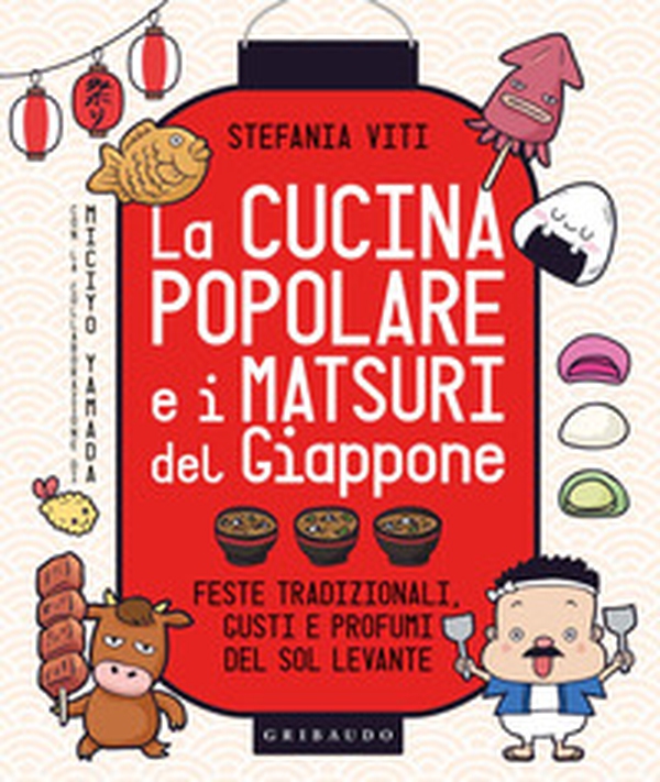La cucina popolare e i matsuri del Giappone. Feste tradizionali, gusti e profumi del Sol Levante - Librerie.coop La cucina popolare e i matsuri del Giappone. Feste tradizionali, gusti e profumi del Sol Levante - Librerie.coop