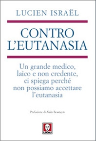 Contro l'eutanasia. Un grande medico, laico e non credente, ci spiega perché non possiamo accettare l'eutanasia - Librerie.coop