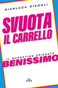 Svuota il carrello. Il marketing spiegato benissimo - Librerie.coop Svuota il carrello. Il marketing spiegato benissimo - Librerie.coop