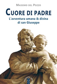 Cuore di Padre. L'avventura umana & divina di san Giuseppe - Librerie.coop Cuore di Padre. L'avventura umana & divina di san Giuseppe - Librerie.coop