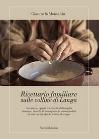 Ricettario familiare sulle colline di Langa. Attraverso i piatti e le ricette di famiglia tornano i ricordi, le immagini e le consuetudini di una cucina che dà valore al tempo - Librerie.coop Ricettario familiare sulle colline di Langa. Attraverso i piatti e le ricette di famiglia tornano i ricordi, le immagini e le consuetudini di una cucina che dà valore al tempo - Librerie.coop