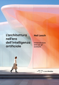 L'architettura nell'era dell'intelligenza artificiale - Librerie.coop