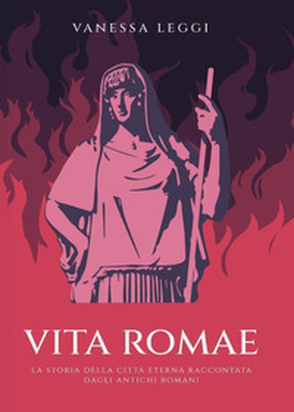 Vita Romae. La storia della città eterna raccontata dagli antichi Romani - Librerie.coop Vita Romae. La storia della città eterna raccontata dagli antichi Romani - Librerie.coop