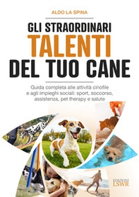 Gli straordinari talenti del tuo cane. Guida completa alle attività cinofile e agli impieghi sociali: sport, soccorso, assistenza, pet therapy e salute - Librerie.coop