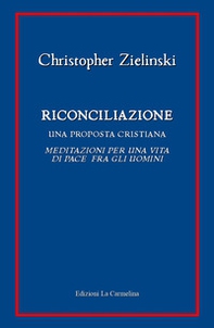 Riconciliazione. Una proposta cristiana. Meditazioni per una vita di pace fra gli uomini - Librerie.coop
